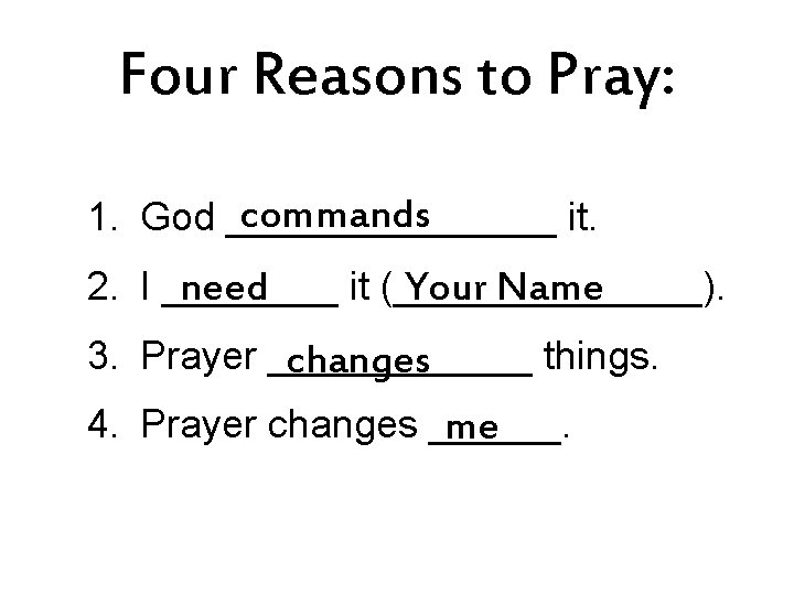 Four Reasons to Pray: commands 1. God ________ it. 2. I ____ it (_______).