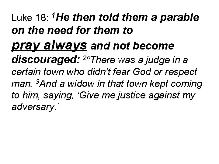Luke 18: 1 He then told them a parable on the need for them