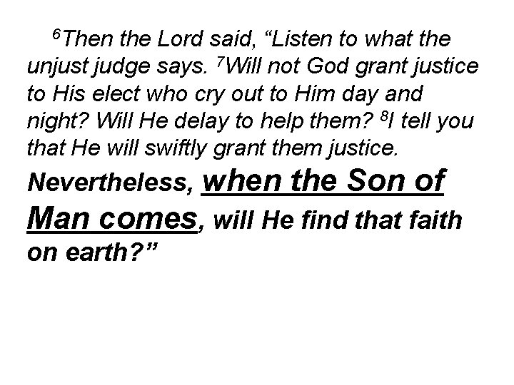 6 Then the Lord said, “Listen to what the unjust judge says. 7 Will