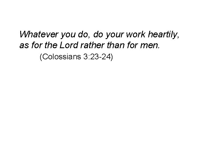 Whatever you do, do your work heartily, as for the Lord rather than for