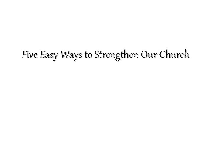 Five Easy Ways to Strengthen Our Church 