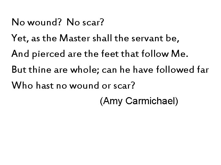 No wound? No scar? Yet, as the Master shall the servant be, And pierced