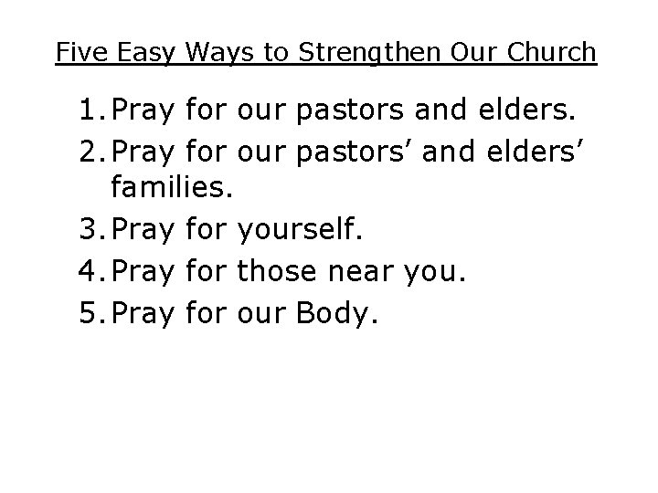 Five Easy Ways to Strengthen Our Church 1. Pray for our pastors and elders.