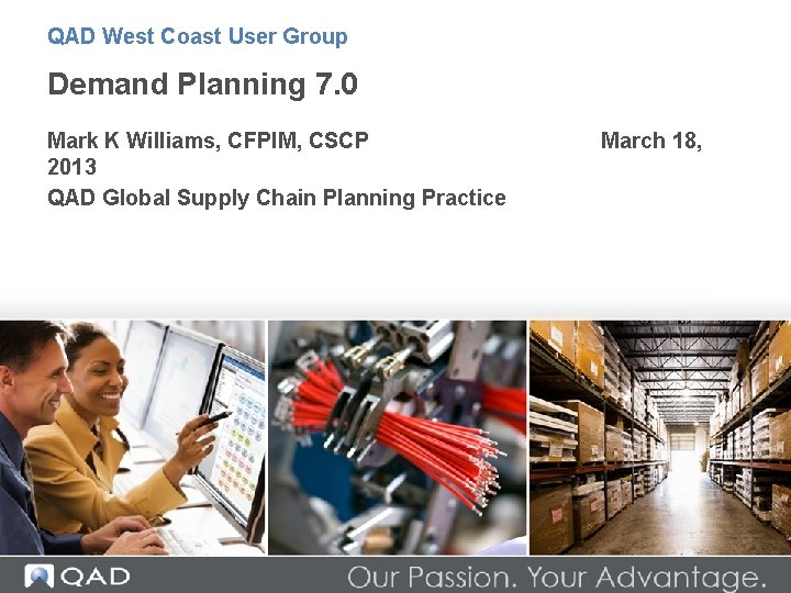 QAD West Coast User Group Demand Planning 7. 0 Mark K Williams, CFPIM, CSCP QAD West Coast User Group Demand Planning 7. 0 Mark K Williams, CFPIM, CSCP