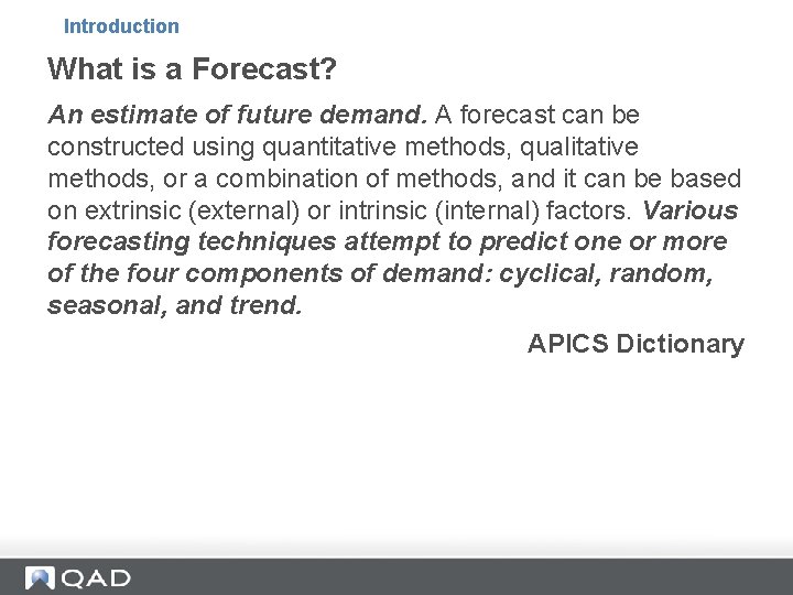 Introduction What is a Forecast? An estimate of future demand. A forecast can be Introduction What is a Forecast? An estimate of future demand. A forecast can be