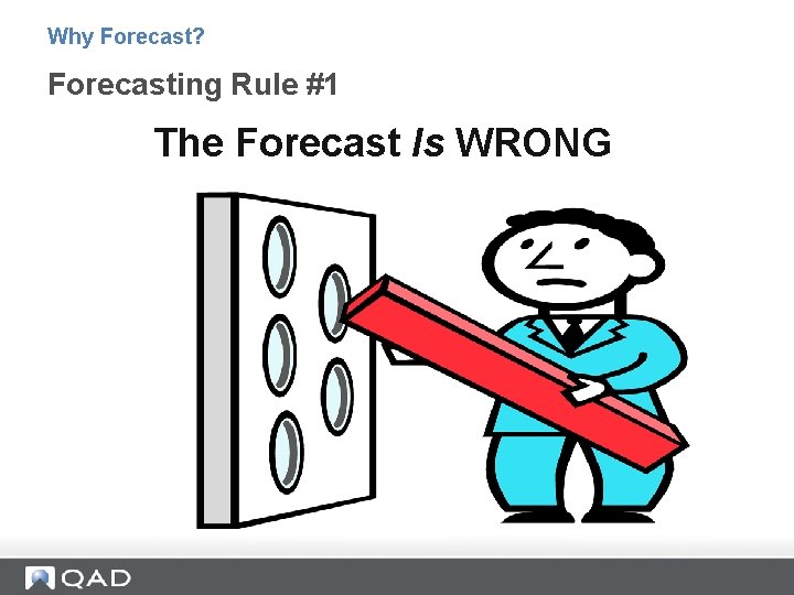 Why Forecast? Forecasting Rule #1 The Forecast Is WRONG Why Forecast? Forecasting Rule #1 The Forecast Is WRONG