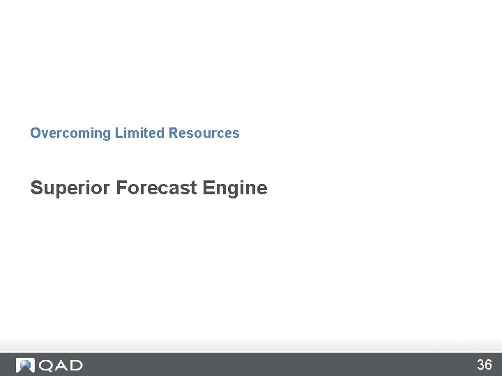 Overcoming Limited Resources Superior Forecast Engine 36 Overcoming Limited Resources Superior Forecast Engine 36