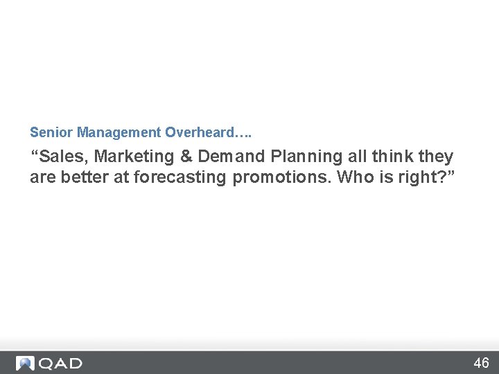 Senior Management Overheard…. “Sales, Marketing & Demand Planning all think they are better at Senior Management Overheard…. “Sales, Marketing & Demand Planning all think they are better at