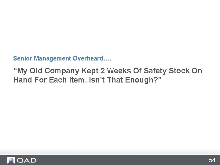 Senior Management Overheard…. “My Old Company Kept 2 Weeks Of Safety Stock On Hand Senior Management Overheard…. “My Old Company Kept 2 Weeks Of Safety Stock On Hand