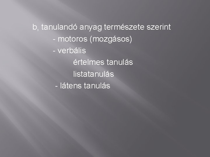 b, tanulandó anyag természete szerint - motoros (mozgásos) - verbális értelmes tanulás listatanulás -