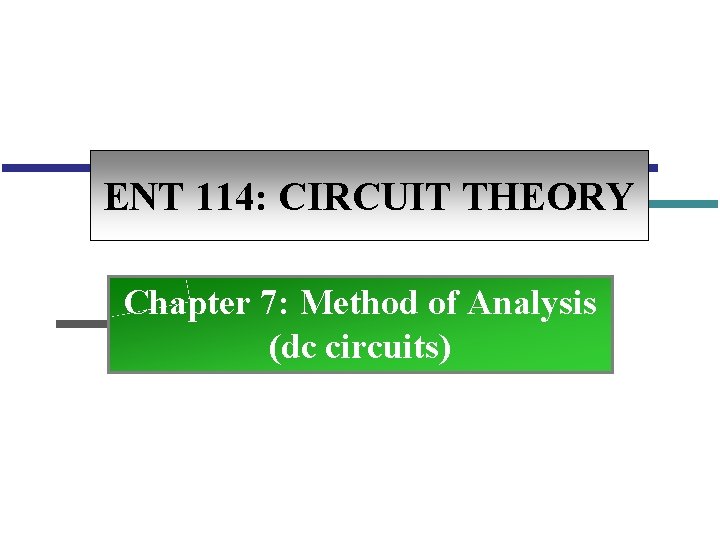 ENT 114: CIRCUIT THEORY Chapter 7: Method of Analysis (dc circuits) 