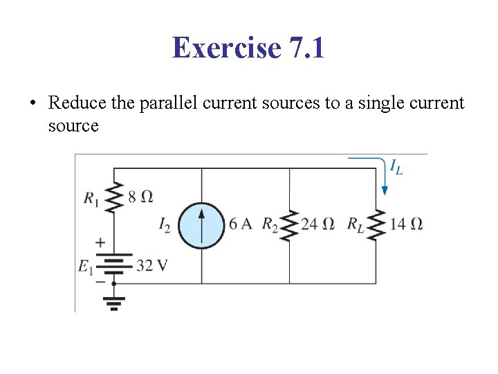 Exercise 7. 1 • Reduce the parallel current sources to a single current source