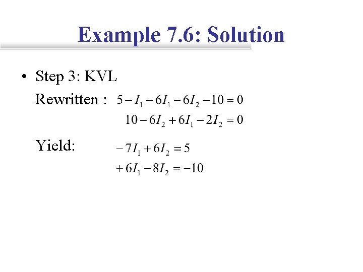 Example 7. 6: Solution • Step 3: KVL Rewritten : Yield: 