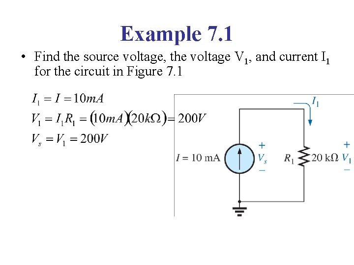 Example 7. 1 • Find the source voltage, the voltage V 1, and current