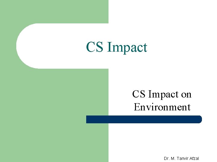 CS Impact on Environment Dr. M. Tanvir Afzal 