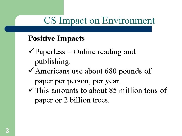 CS Impact on Environment Positive Impacts ü Paperless – Online reading and publishing. ü