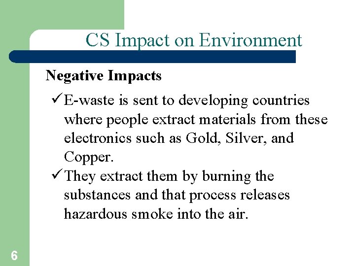 CS Impact on Environment Negative Impacts ü E-waste is sent to developing countries where