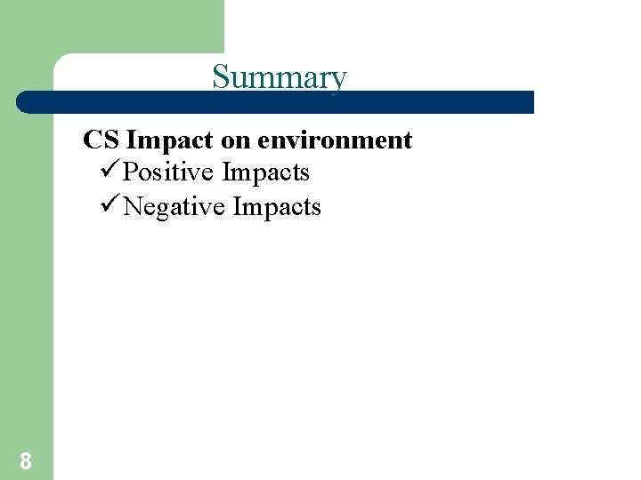 Summary CS Impact on environment ü Positive Impacts ü Negative Impacts 8 