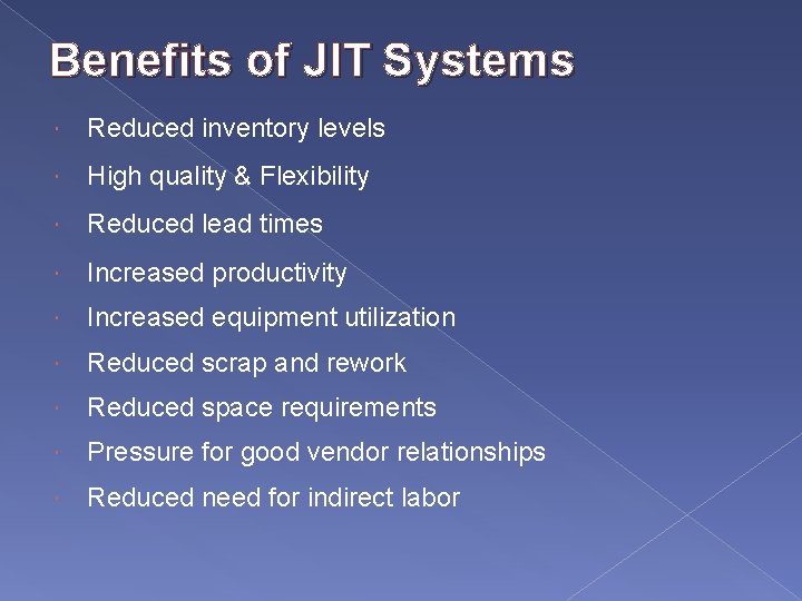 Benefits of JIT Systems Reduced inventory levels High quality & Flexibility Reduced lead times
