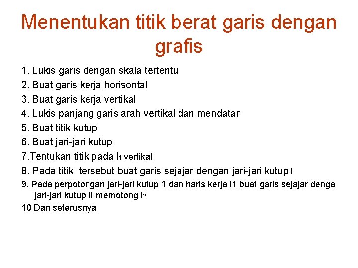Menentukan titik berat garis dengan grafis 1. Lukis garis dengan skala tertentu 2. Buat