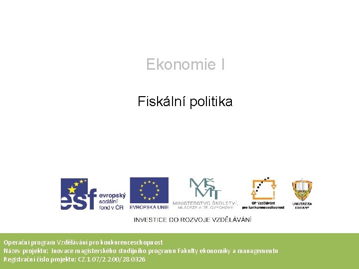 Ekonomie I Fiskální politika Operační program Vzdělávání pro konkurenceschopnost Název projektu: Inovace magisterského studijního