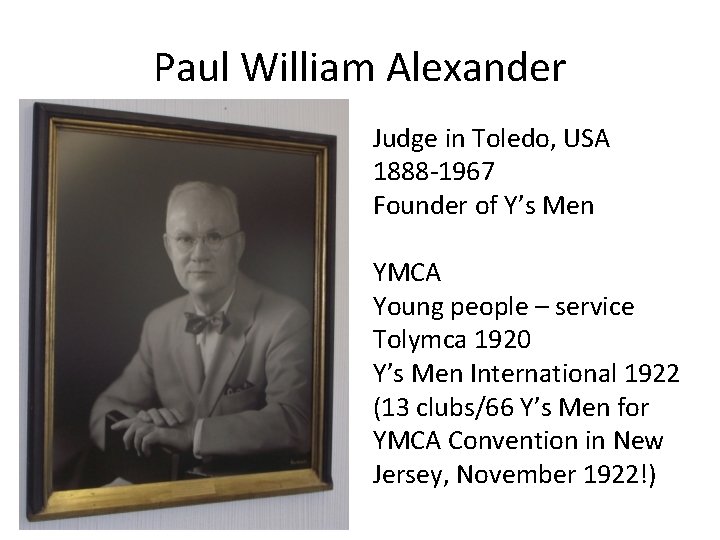 Paul William Alexander Judge in Toledo, USA 1888 -1967 Founder of Y’s Men YMCA