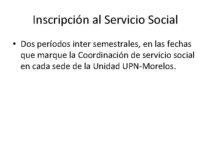 Inscripción al Servicio Social • Dos períodos inter semestrales, en las fechas que marque