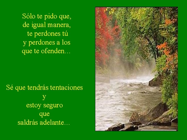Sólo te pido que, de igual manera, te perdones tú y perdones a los Sólo te pido que, de igual manera, te perdones tú y perdones a los