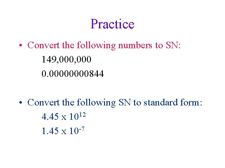 Practice • Convert the following numbers to SN: 149, 000 0. 0000844 • Convert