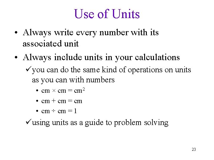 Use of Units • Always write every number with its associated unit • Always