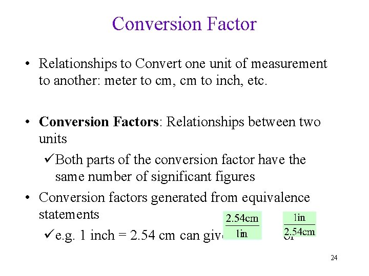 Conversion Factor • Relationships to Convert one unit of measurement to another: meter to