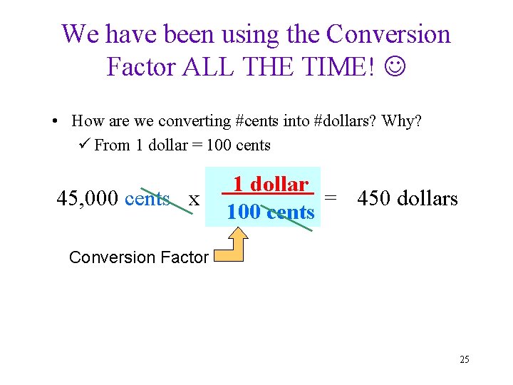 We have been using the Conversion Factor ALL THE TIME! • How are we