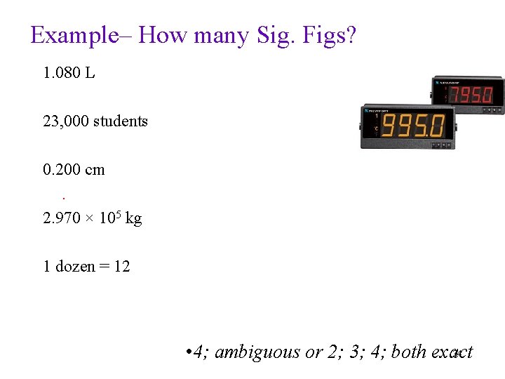 Example– How many Sig. Figs? 1. 080 L 23, 000 students 0. 200 cm.