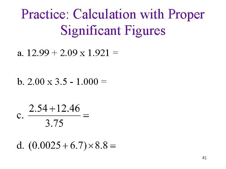 Practice: Calculation with Proper Significant Figures a. 12. 99 + 2. 09 x 1.