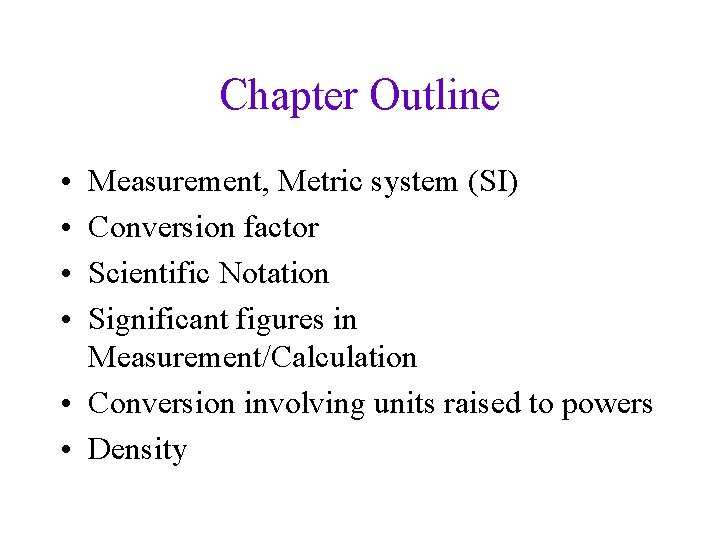 Chapter Outline • • Measurement, Metric system (SI) Conversion factor Scientific Notation Significant figures