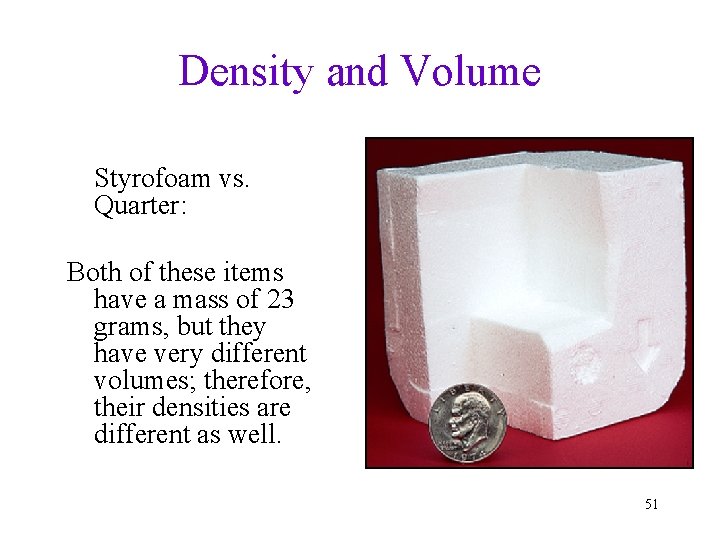 Density and Volume Styrofoam vs. Quarter: Both of these items have a mass of