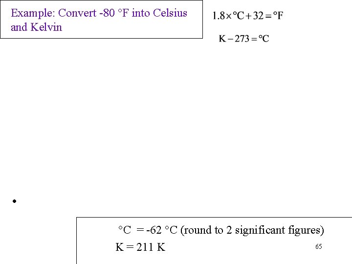 Example: Convert -80 °F into Celsius and Kelvin • °C = -62 °C (round