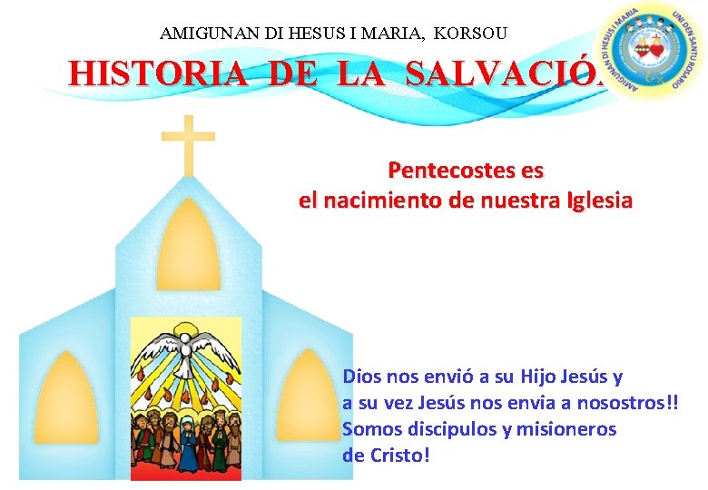 AMIGUNAN DI HESUS I MARIA, KORSOU HISTORIA DE LA SALVACIÓN Pentecostes es el nacimiento