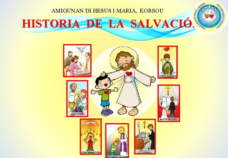 AMIGUNAN DI HESUS I MARIA, KORSOU HISTORIA DE LA SALVACIÓN 