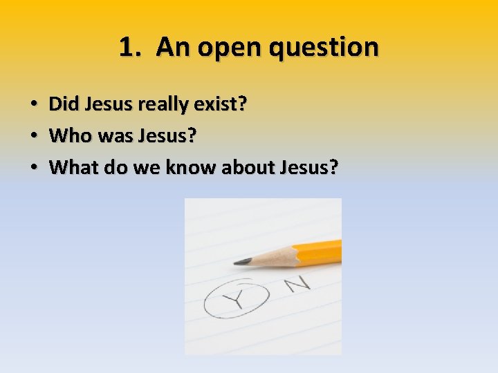 1. An open question • • • Did Jesus really exist? Who was Jesus?