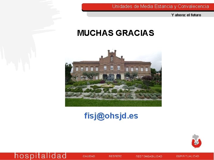 Unidades de Media Estancia y Convalecencia Y ahora: el futuro MUCHAS GRACIAS fisj@ohsjd. es Unidades de Media Estancia y Convalecencia Y ahora: el futuro MUCHAS GRACIAS fisj@ohsjd. es
