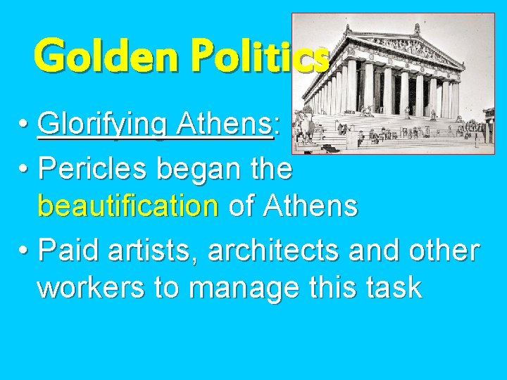 Golden Politics • Glorifying Athens: • Pericles began the beautification of Athens • Paid