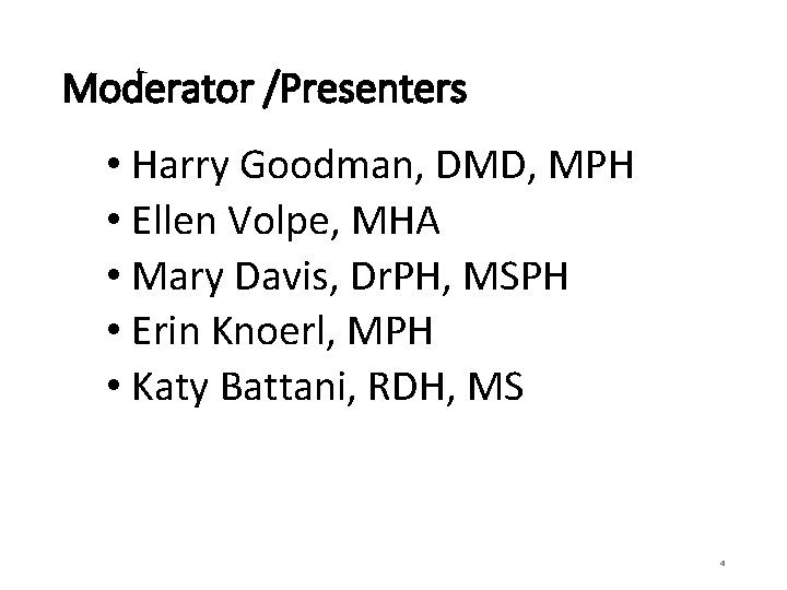 Moderator /Presenters • Harry Goodman, DMD, MPH • Ellen Volpe, MHA • Mary Davis,