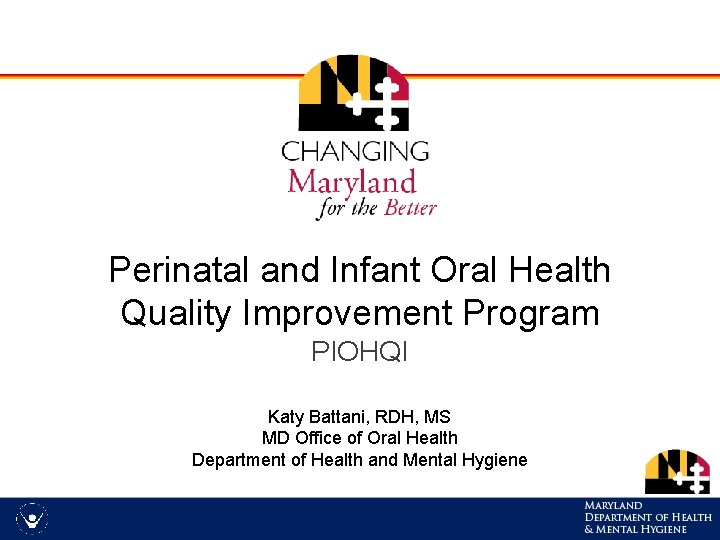 Perinatal and Infant Oral Health Quality Improvement Program PIOHQI Katy Battani, RDH, MS MD