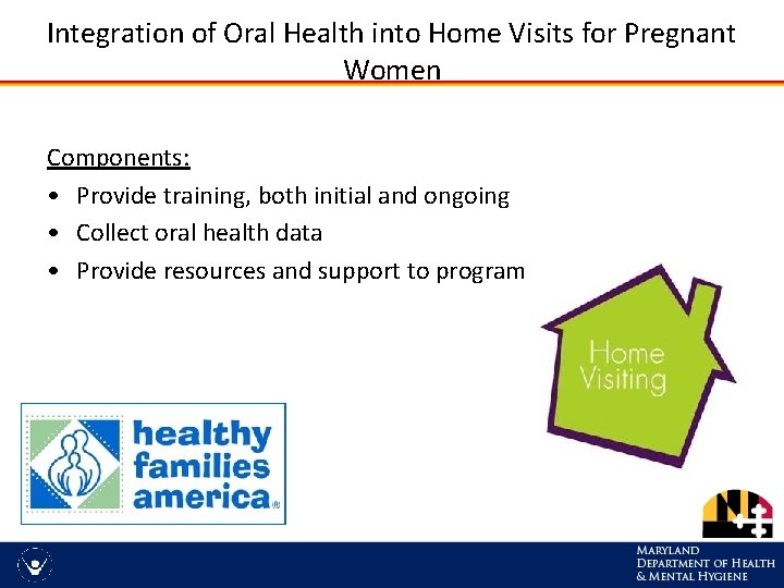 Integration of Oral Health into Home Visits for Pregnant Women Components: • Provide training,