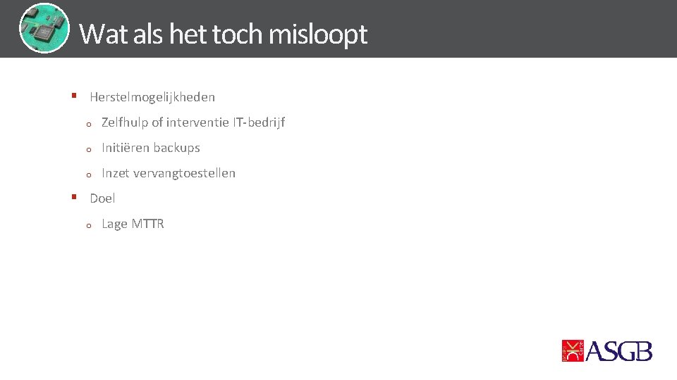 Wat als het toch misloopt § Herstelmogelijkheden o Zelfhulp of interventie IT-bedrijf o Initiëren