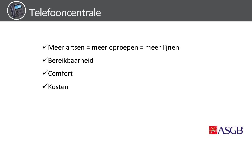 Telefooncentrale üMeer artsen = meer oproepen = meer lijnen üBereikbaarheid üComfort üKosten 