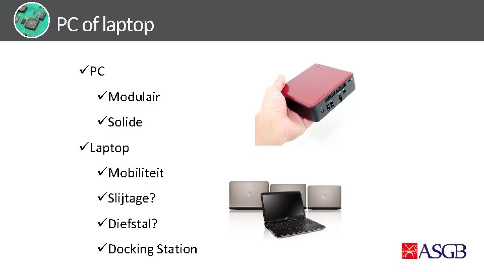 PC of laptop üPC üModulair üSolide üLaptop üMobiliteit üSlijtage? üDiefstal? üDocking Station 