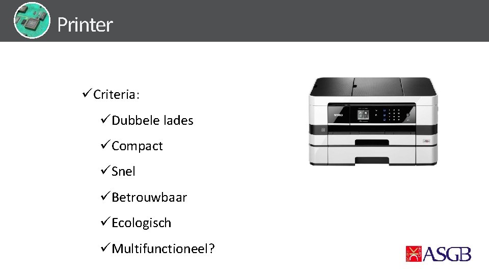 Printer üCriteria: üDubbele lades üCompact üSnel üBetrouwbaar üEcologisch üMultifunctioneel? 