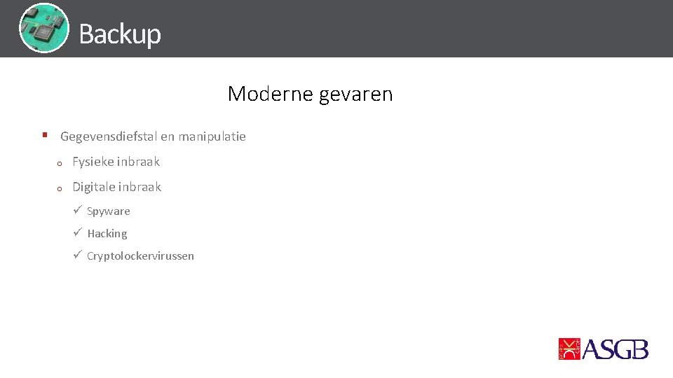 Backup Moderne gevaren § Gegevensdiefstal en manipulatie o Fysieke inbraak o Digitale inbraak ü